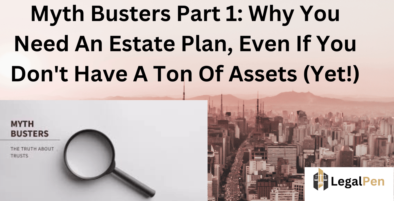 Myth Busters Part 1: Why You Need An Estate Plan, Even If You Don’t Have A Ton Of Assets (Yet!)