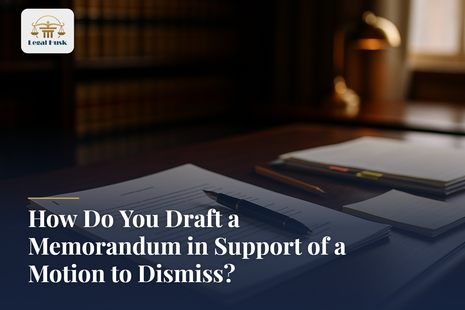 How Do You Draft a Memorandum in Support of a Motion to Dismiss?
