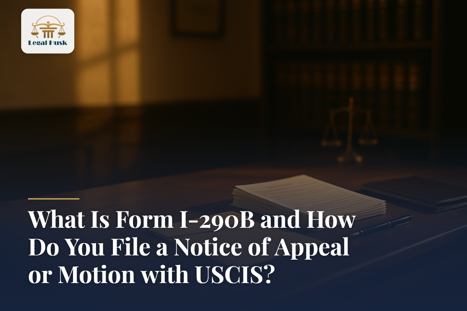 What Is Form I-290B and How Do You File a Notice of Appeal or Motion ...