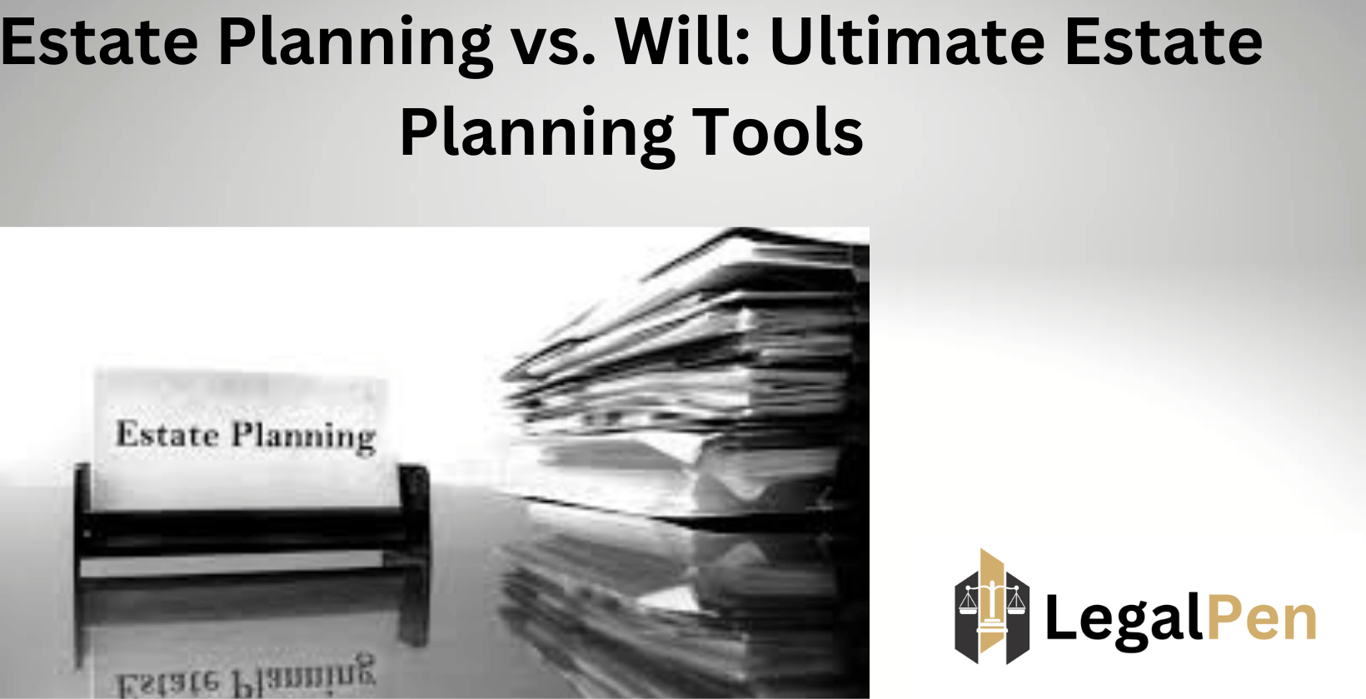 Estate Planning vs. Will: Ultimate Estate Planning Tools