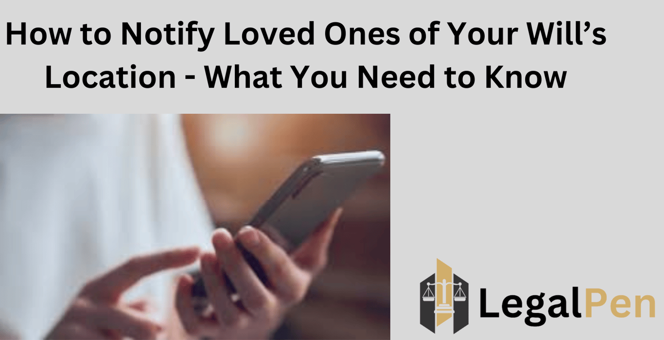 How to Notify Loved Ones of Your Will’s Location – What You Need to Know