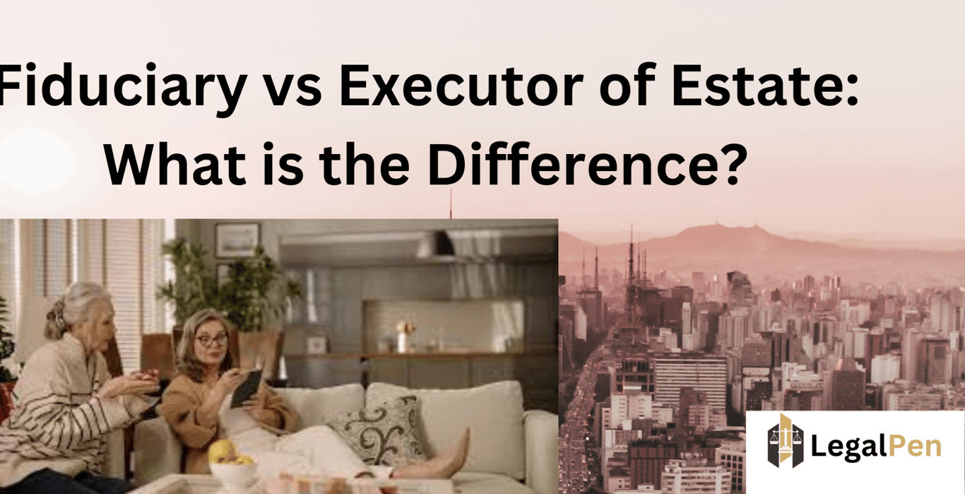 Fiduciary vs Executor of Estate: What is the Difference?