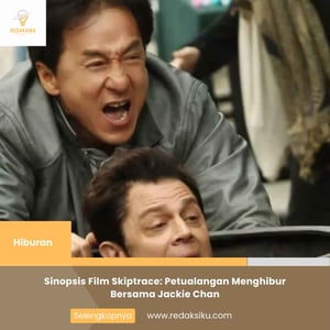 Sinopsis Film Skiptrace: Petualangan Menghibur Bersama Jackie Chan