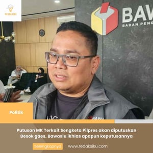 Putusan MK Terkait Sengketa Pilpres akan diputuskan Besok gaes, Bawaslu ikhlas apapun keputusannya