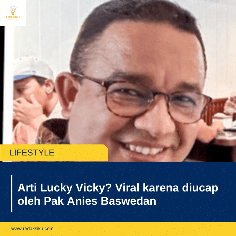 Arti Lucky Vicky? Viral karena diucap oleh Pak Anies Baswedan