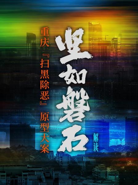 《坚如磐石》解读：重庆扫黑除恶原型大案