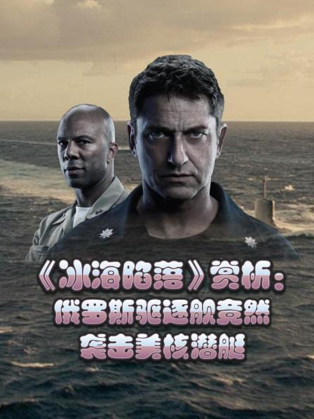 《冰海陷落》赏析：俄罗斯驱逐舰竟然袭击美核潜艇