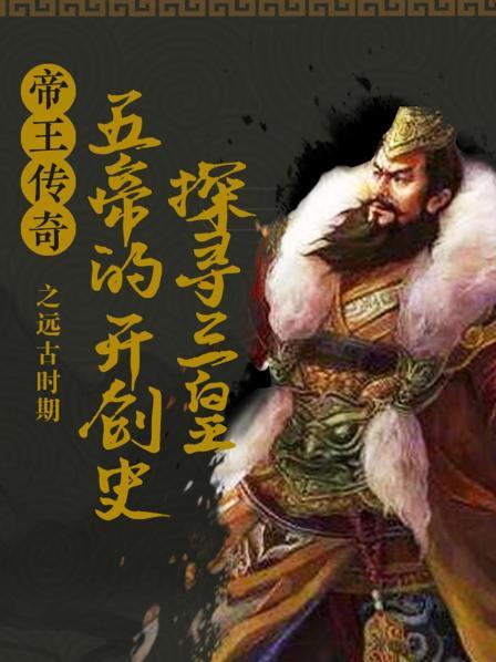帝王传奇之远古时期：探寻三皇五帝的开创史