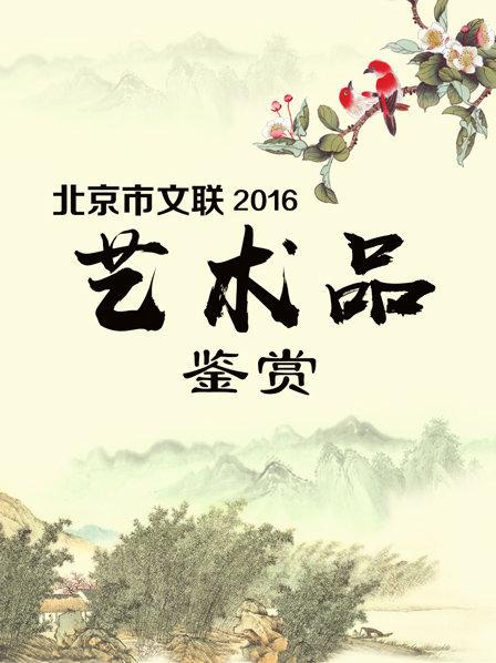 北京市文联艺术品鉴赏 2016