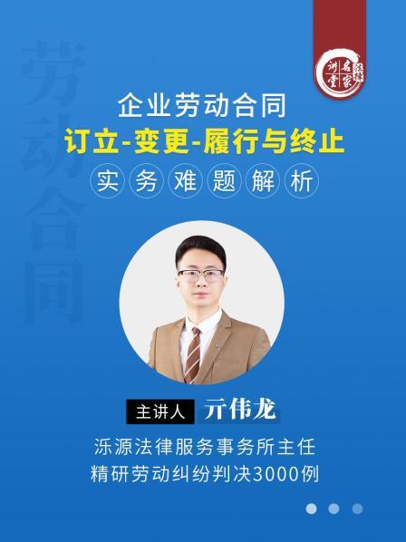 亓伟龙：企业劳动合同订立-变更-履行与终止实务难题解析