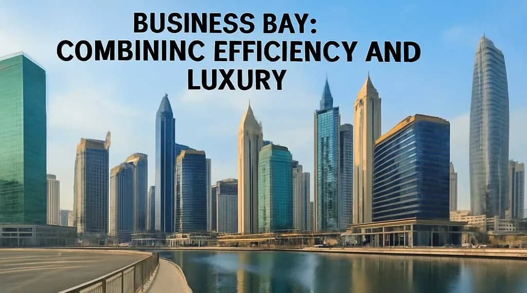 Business Bay: Combining Efficiency and Luxury
