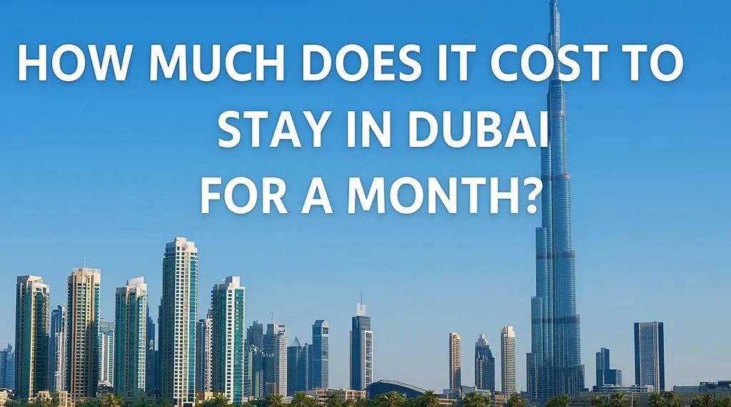 How Much Does It Cost to Stay in Dubai for 1 Month? A Complete Budget Breakdown