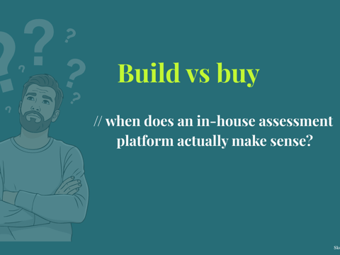 Build vs buy: when does an in-house assessment platform actually make sense?