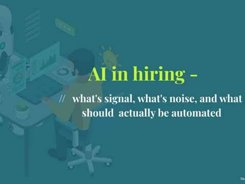 AI in hiring - what's signal, what's noise, and what should actually be automated