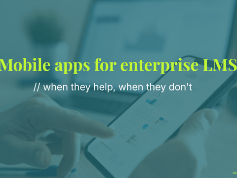 Mobile apps for enterprise LMS - when they help, when they don't