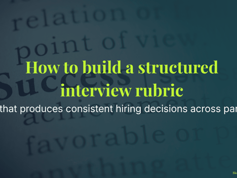 How to build a structured interview rubric that produces consistent hiring decisions across panels