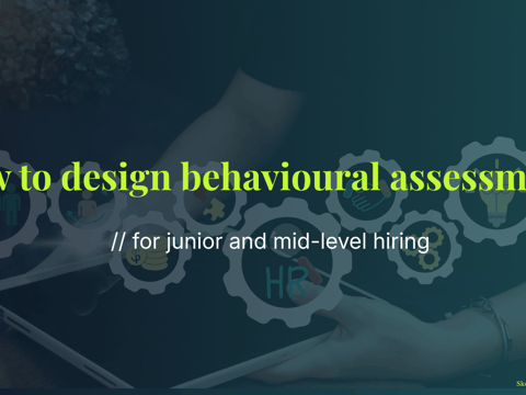 How to design behavioural assessments for junior and mid-level hiring