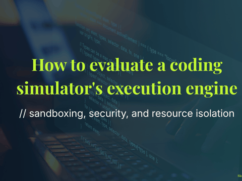 How to evaluate a coding simulator's execution engine - sandboxing, security, and resource isolation