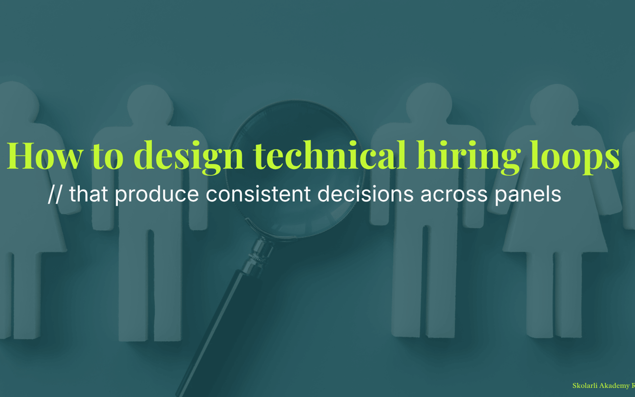 How to design technical hiring loops that produce consistent decisions across panels
