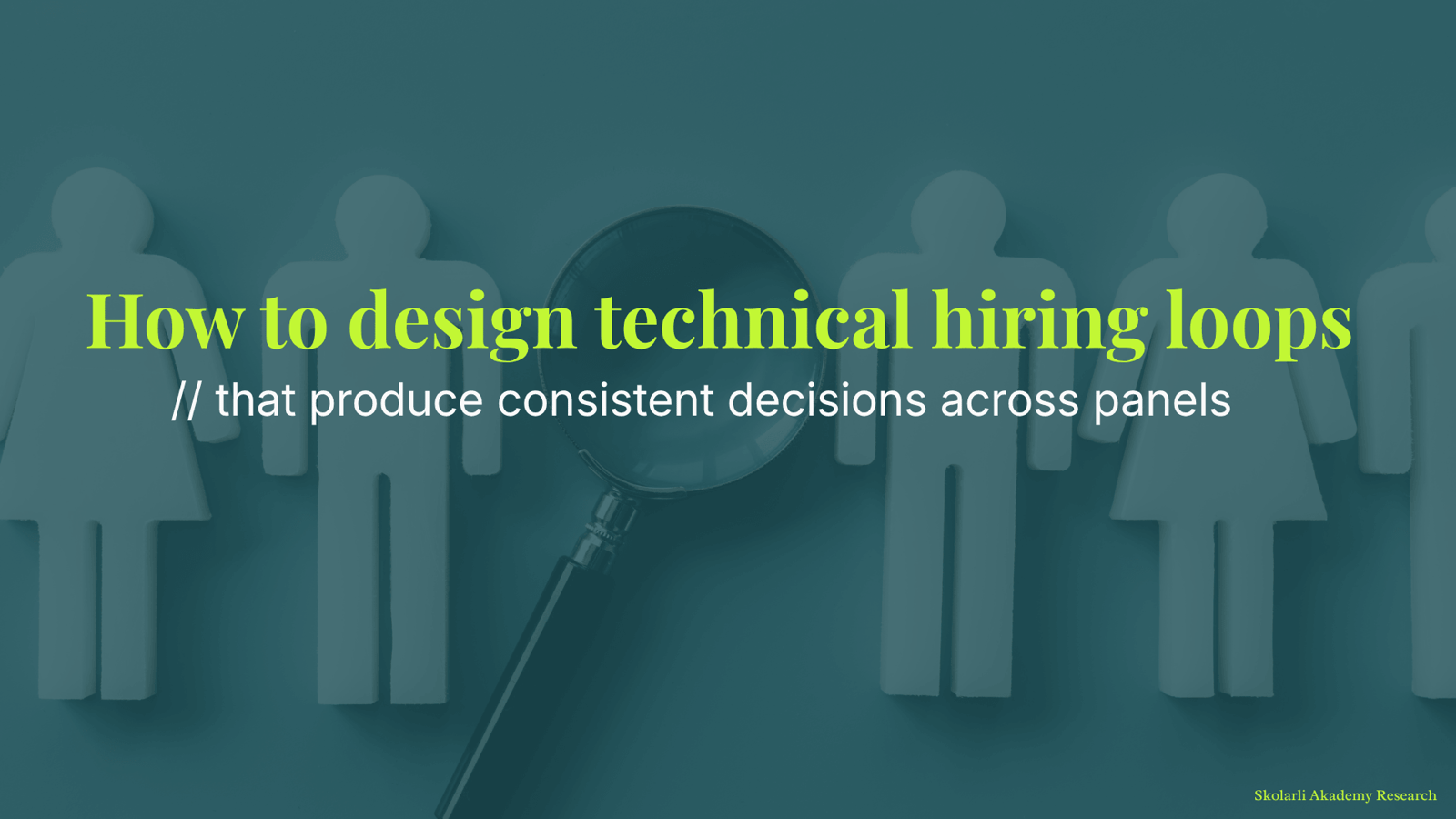 How to design technical hiring loops that produce consistent decisions across panels