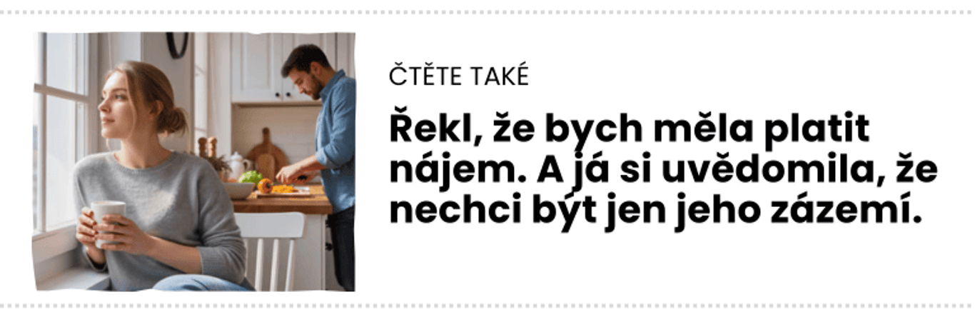 Řekl, že bych měla platit nájem. A já si uvědomila, že nechci být jen jeho zázemí.