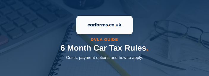 6 Month Car Tax: Your 2026 Guide to UK Vehicle Tax Rules - CarForms