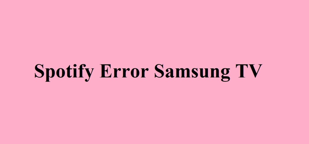 Spotify Error Samsung tv  