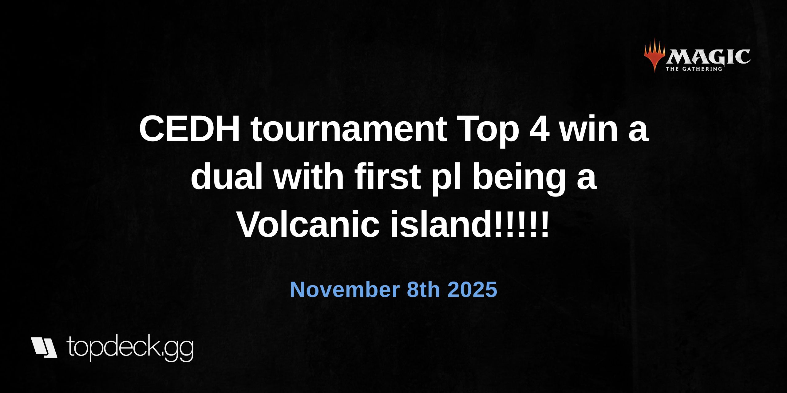 CEDH tournament Top 4 win a dual with first pl being a Volcanic island!!!!!