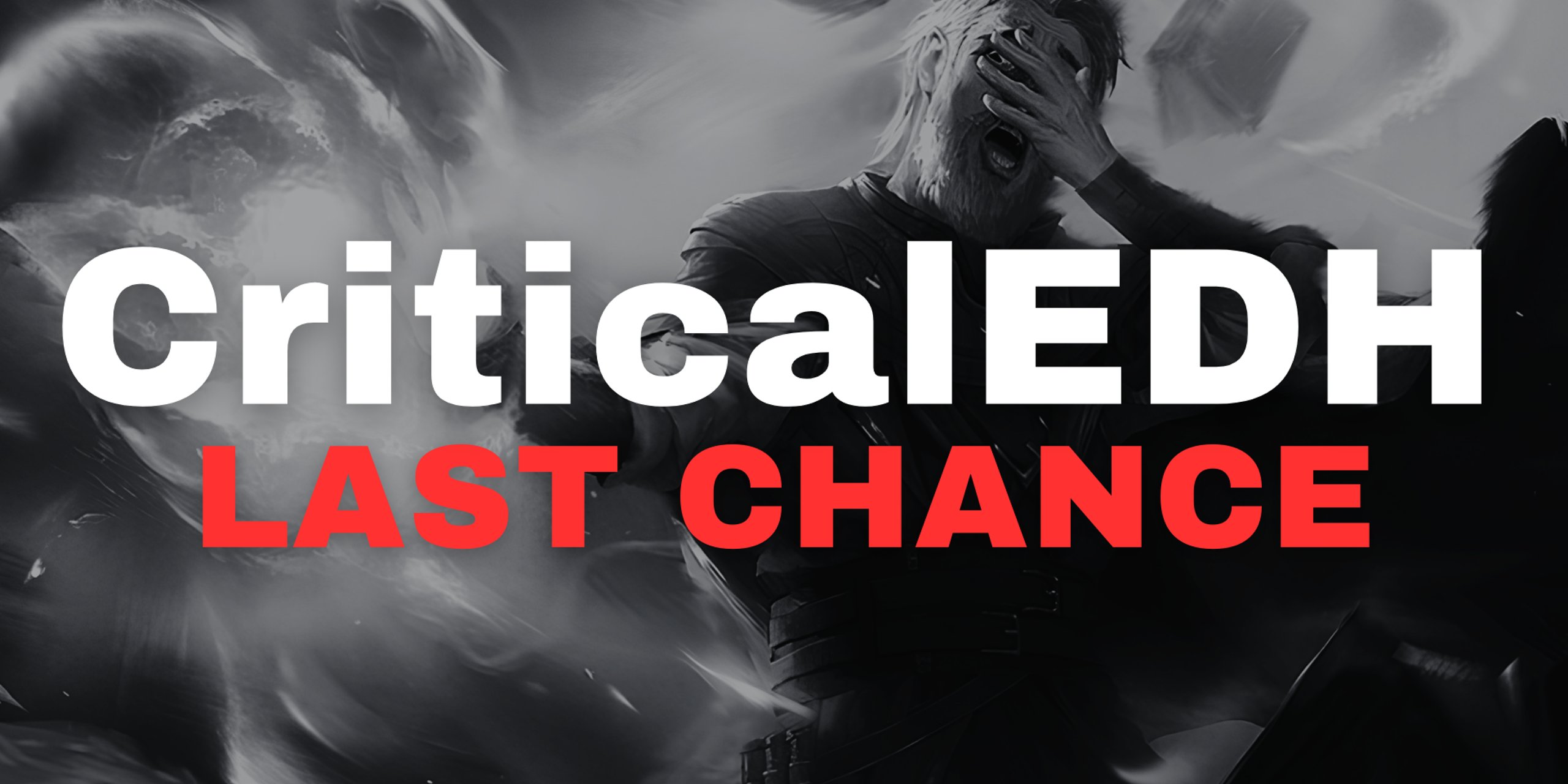 CriticalEDH Presents: LAST CHANCE
