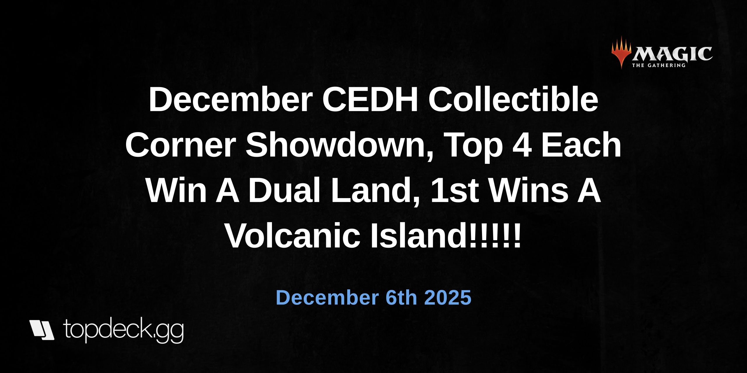 December CEDH Collectible Corner Showdown, Top 4 Each Win A Dual Land, 1st Wins A Volcanic Island!!!!! 