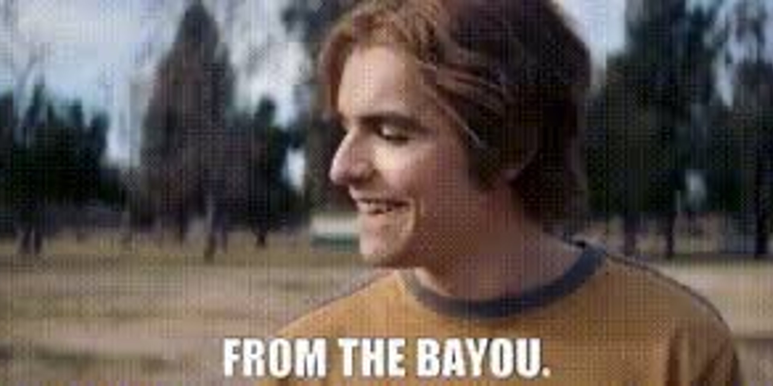 Come and git it child. We gonna be playing for a Bayou.