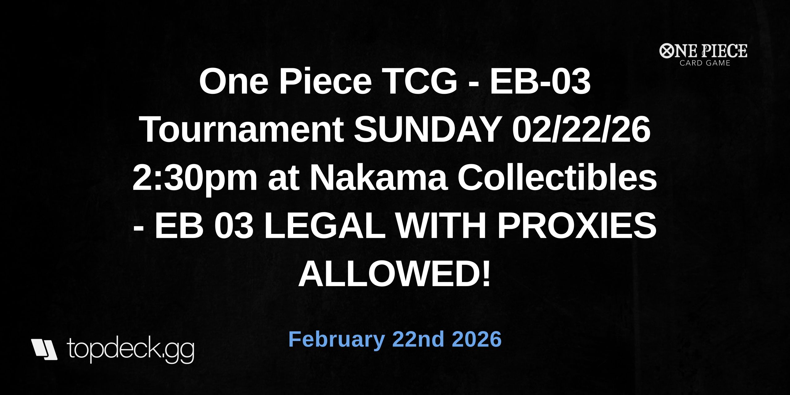One Piece TCG - EB-03 Tournament SUNDAY 02/22/26 2:30pm at Nakama Collectibles - EB 03 LEGAL WITH PROXIES ALLOWED!