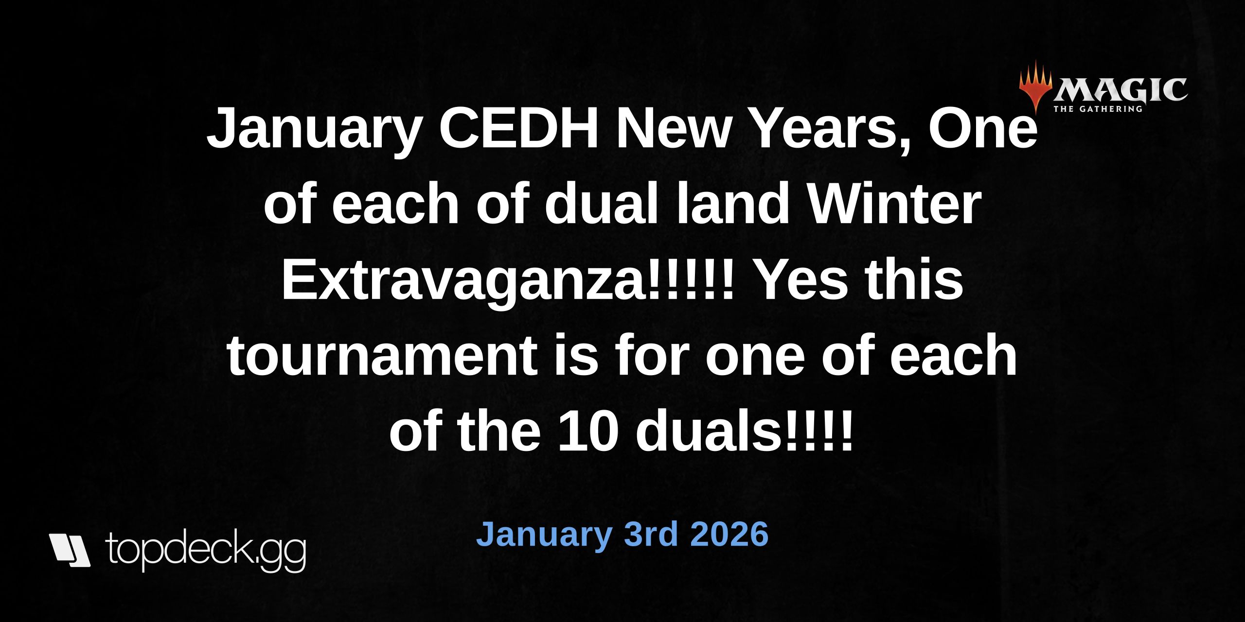 January CEDH New Years, One of each of dual land Winter Extravaganza!!!!! Yes this tournament is for one of each of the 10 duals!!!!