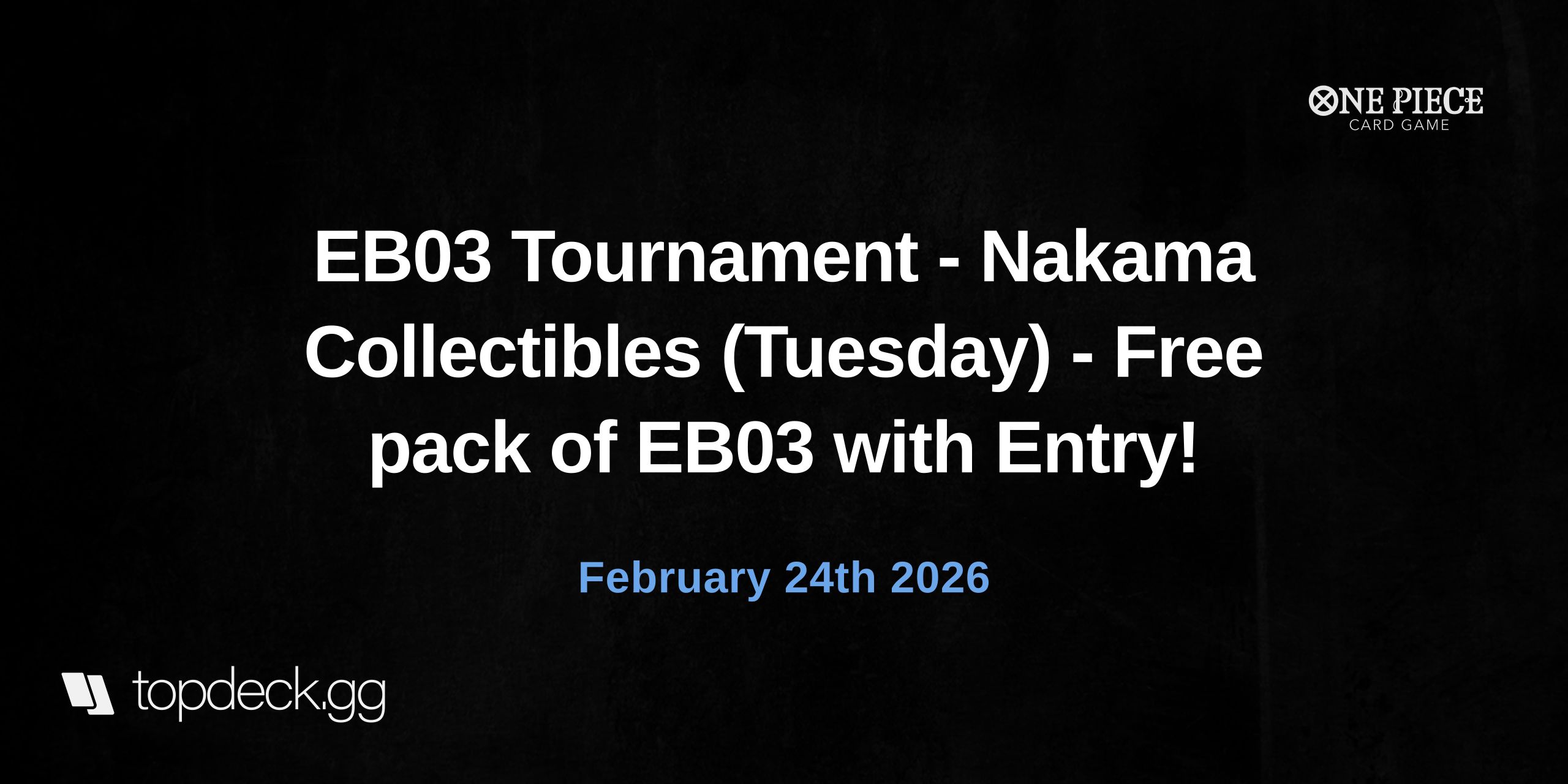 EB03 Tournament - Nakama Collectibles (Tuesday) - Free pack of EB03 with Entry!