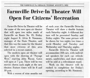 Clipping from the Farmville Herald newspaper dated 851952. News of the Grand Opening of the Farmville Drive In on 881952. Manager, Alvin Simmons, states the first movie to be shown will be Passage West starring John Wayne. The Farmville Drive In was a par