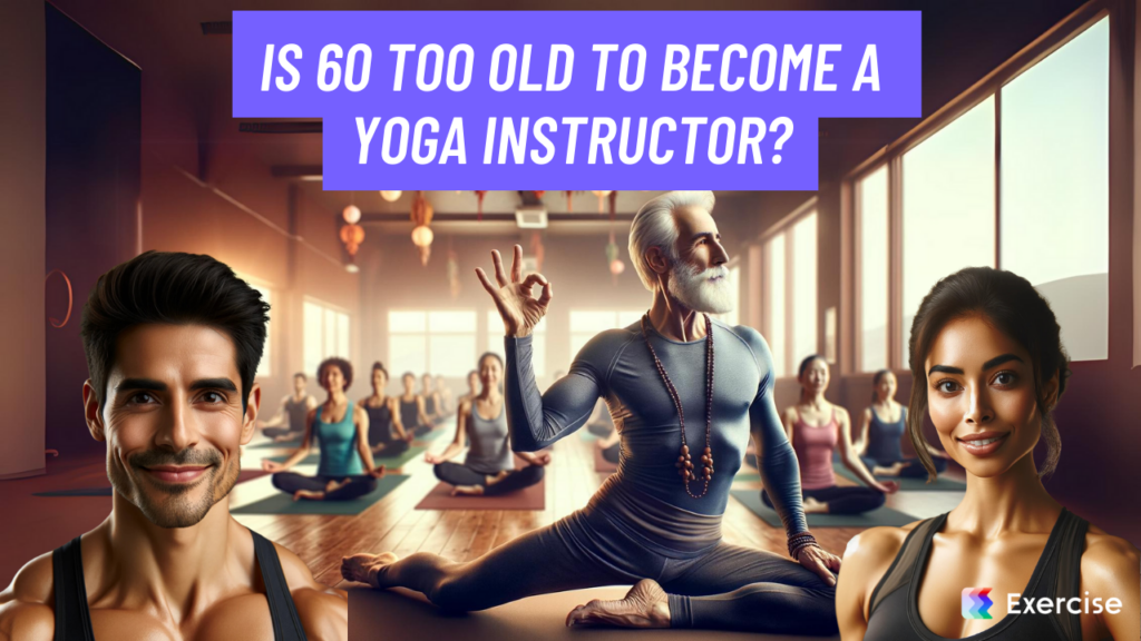 Is 60 too old to become a yoga instructor?