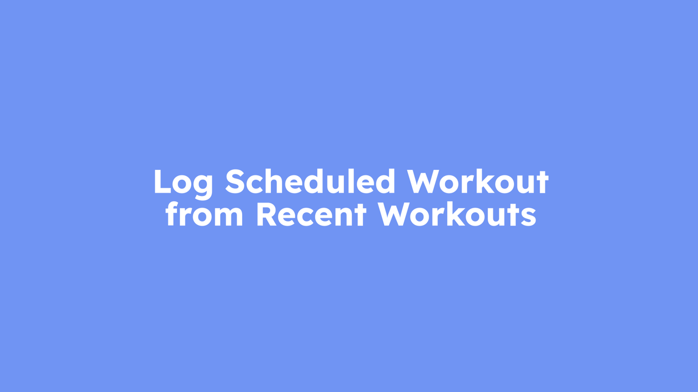 Log Scheduled Workout from Recent Workouts