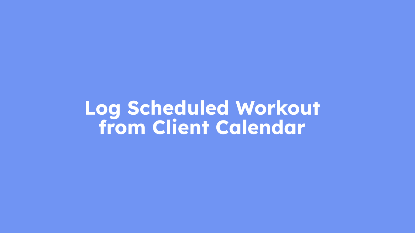 Log Scheduled Workout from Client Calendar