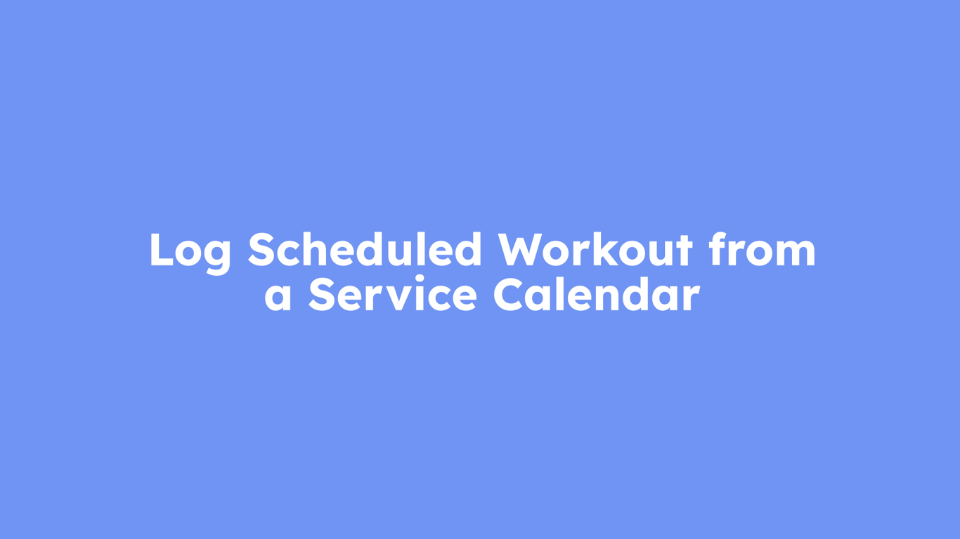 Log Scheduled Workout from a Service Calendar