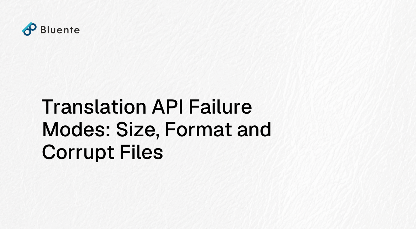 Translation API Failure Modes: Size, Format and Corrupt Files