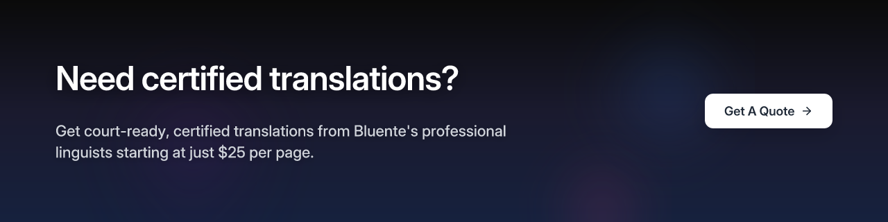 Need certified translations? Get court-ready, certified translations from Bluente's professional linguists starting at just $25 per page.