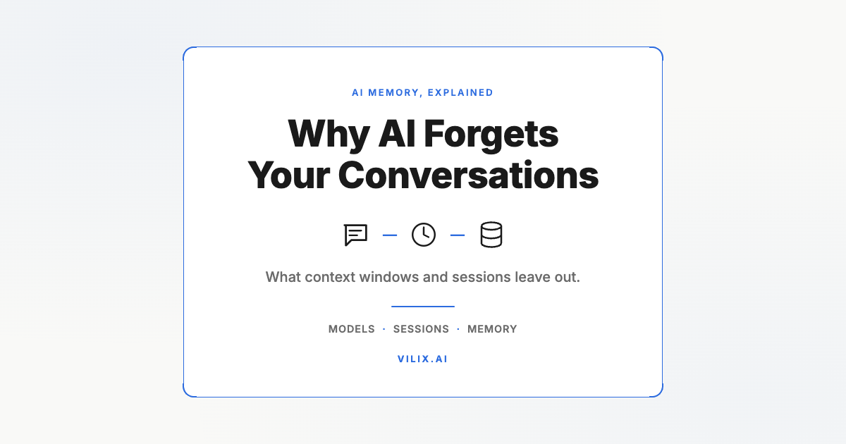 Why AI Forgets Your Conversations. What context windows and sessions leave out. Vilix AI.