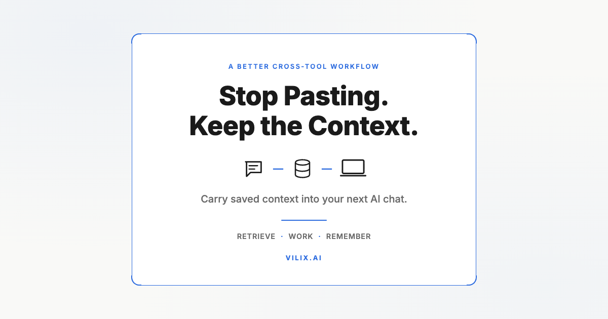 Stop Pasting. Keep the Context. Carry saved context into your next AI chat. Vilix AI.