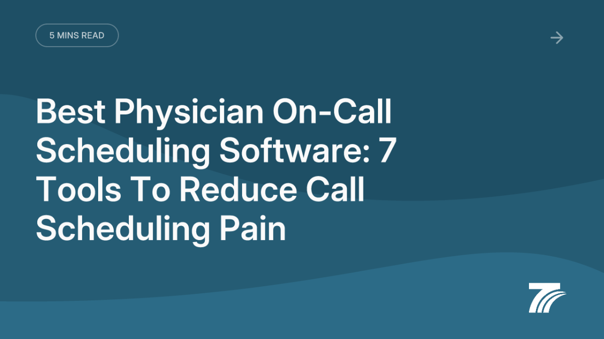 Best Physician On-Call Scheduling Software: 7 Tools To Reduce Call Scheduling Pain
