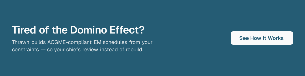 Tired of the Domino Effect? Thrawn builds ACGME-compliant EM schedules from your constraints — so your chiefs review instead of rebuild. See How It Works