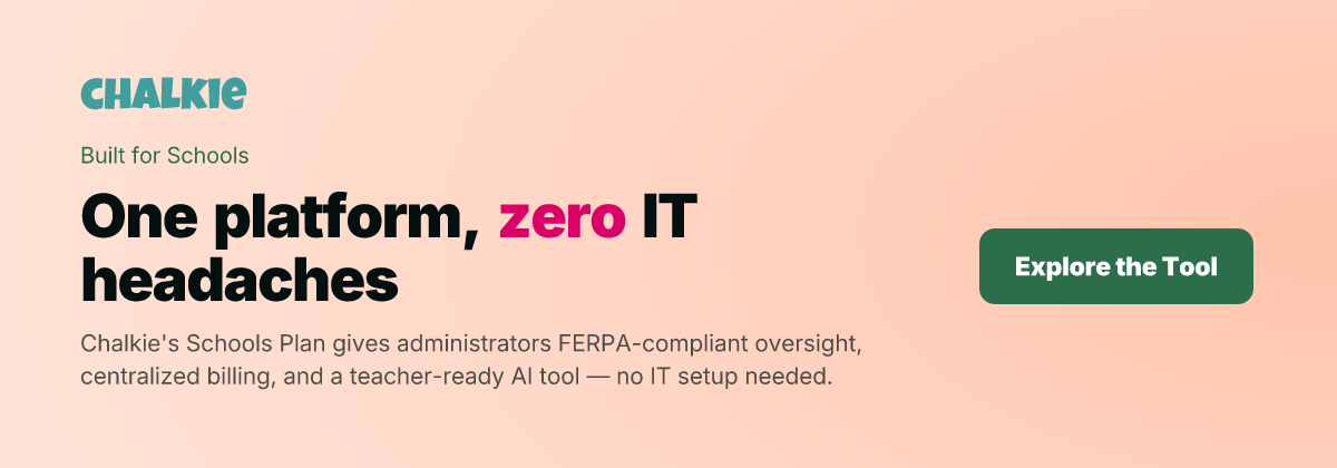 One platform, zero IT headaches. Chalkie's Schools Plan gives administrators FERPA-compliant oversight, centralized billing, and a teacher-ready AI tool — no IT setup needed. Explore the Tool.
