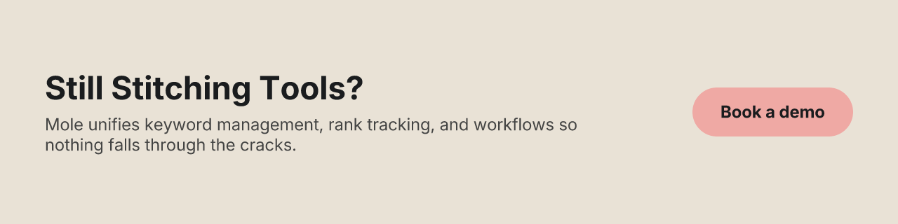 Still Stitching Tools? — Mole unifies keyword management, rank tracking, and workflows so nothing falls through the cracks. Book a demo.