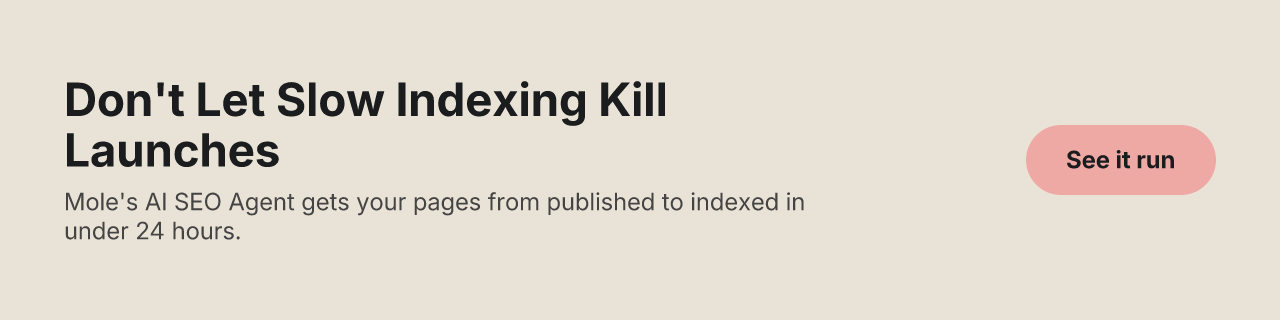 Don't Let Slow Indexing Kill Launches — Mole's AI SEO Agent gets your pages from published to indexed in under 24 hours.