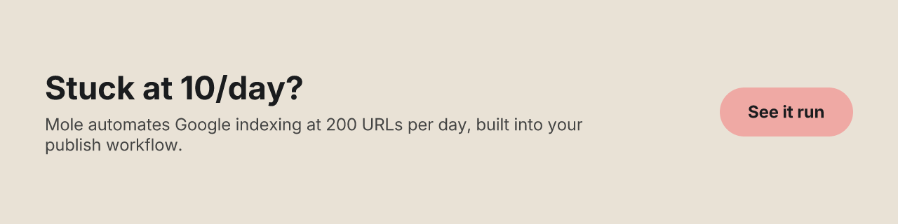Stuck at 10/day? Mole automates Google indexing at 200 URLs per day, built into your publish workflow.
