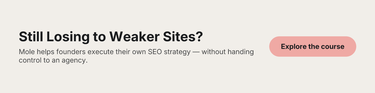 Still Losing to Weaker Sites? Mole helps founders execute their own SEO strategy — without handing control to an agency. Explore the course.